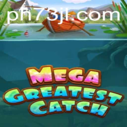 MegaGreatestCatch: The Ultimate Gaming Experience with 73JL.COM